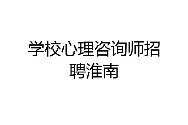 学校心理咨询师招聘淮南