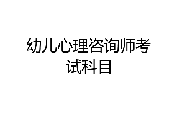 幼儿心理咨询师考试科目
