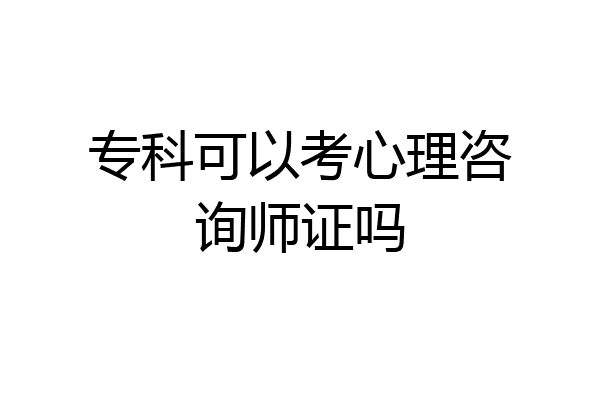 专科可以考心理咨询师证吗