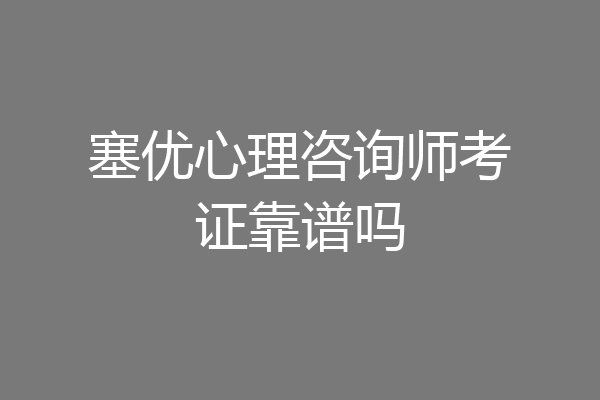 塞优心理咨询师考证靠谱吗