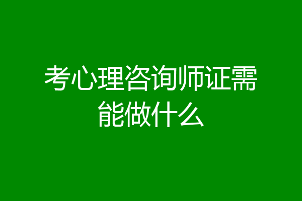 考心理咨询师证需能做什么