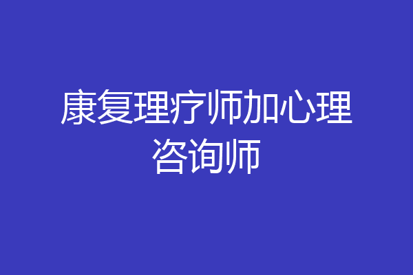 康复理疗师加心理咨询师