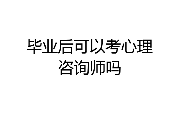 毕业后可以考心理咨询师吗