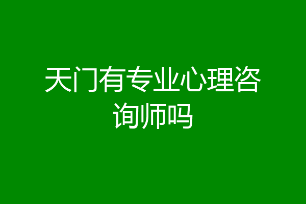 天门有专业心理咨询师吗