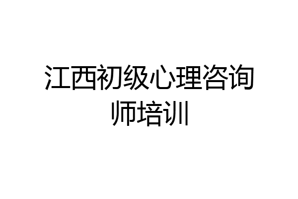 江西初级心理咨询师培训