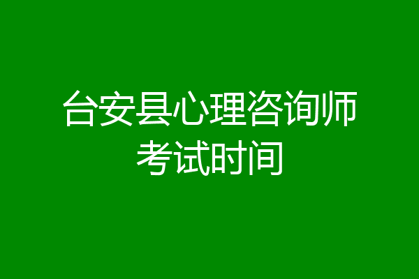 台安县心理咨询师考试时间