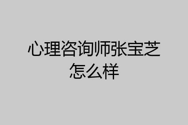 心理咨询师张宝芝怎么样