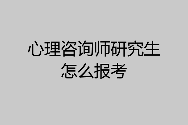 心理咨询师研究生怎么报考