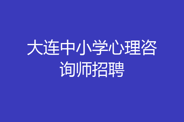 大连中小学心理咨询师招聘