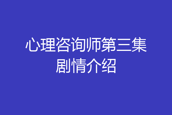心理咨询师第三集剧情介绍