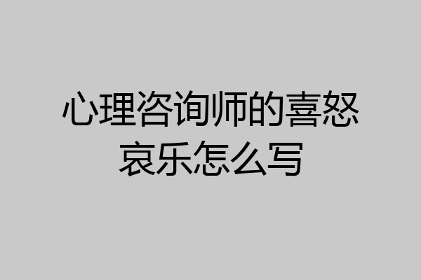 心理咨询师的喜怒哀乐怎么写