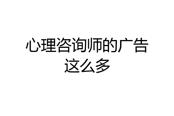 心理咨询师的广告这么多