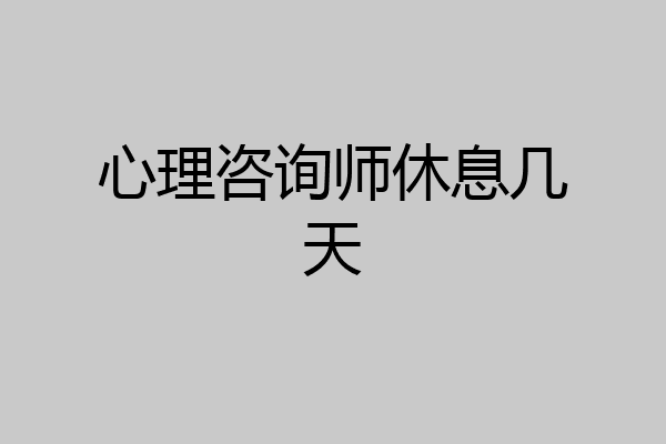 心理咨询师休息几天