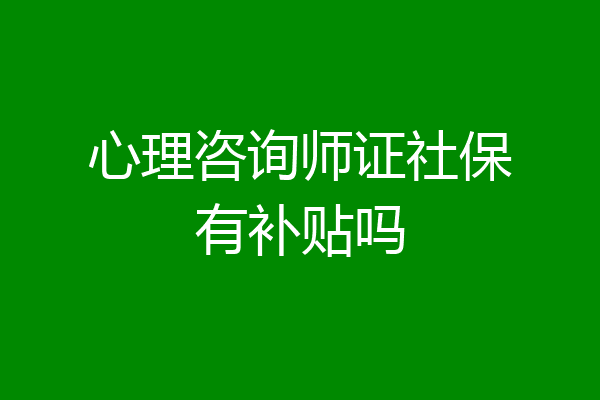 心理咨询师证社保有补贴吗