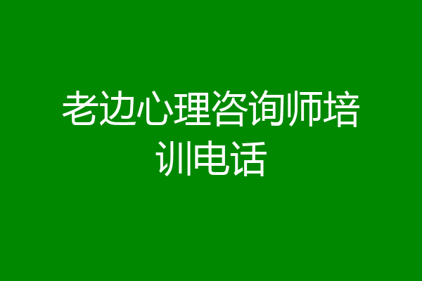 老边心理咨询师培训电话