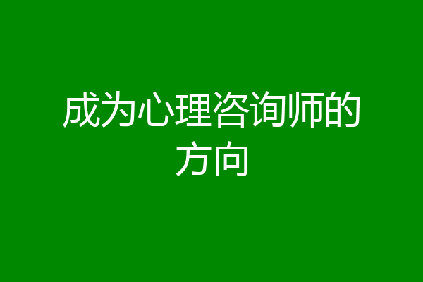 成为心理咨询师的方向