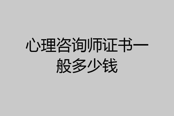 心理咨询师证书一般多少钱