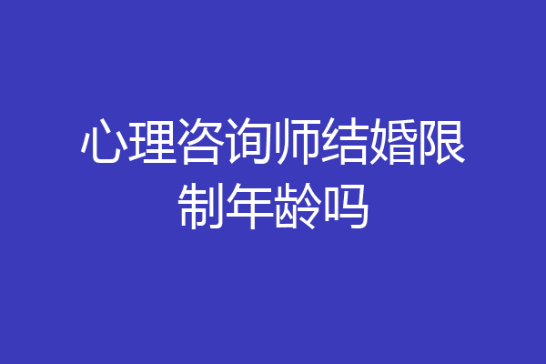 心理咨询师结婚限制年龄吗
