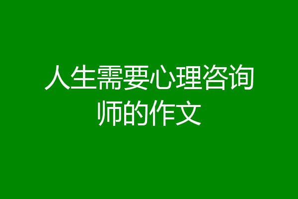 人生需要心理咨询师的作文