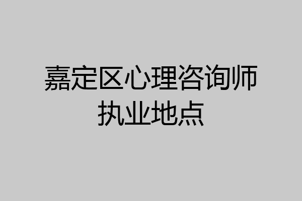 嘉定区心理咨询师执业地点