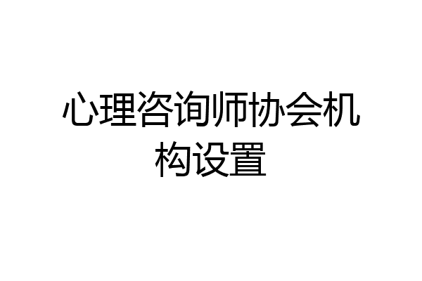 心理咨询师协会机构设置