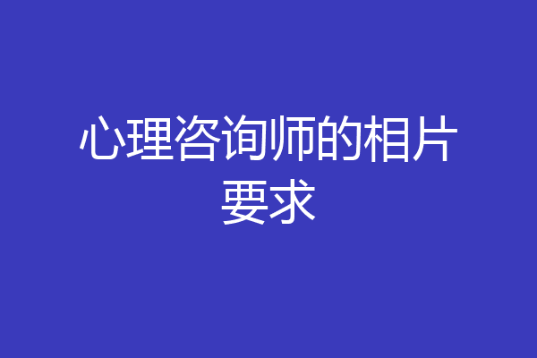 心理咨询师的相片要求