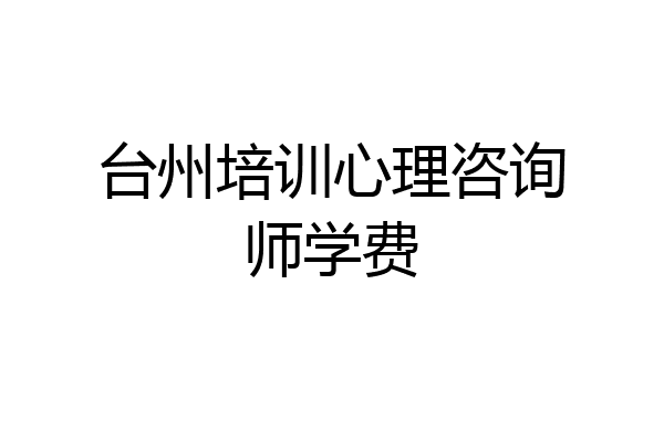 台州培训心理咨询师学费