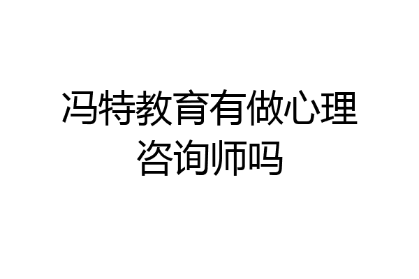 冯特教育有做心理咨询师吗