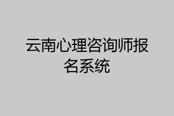 云南心理咨询师报名系统