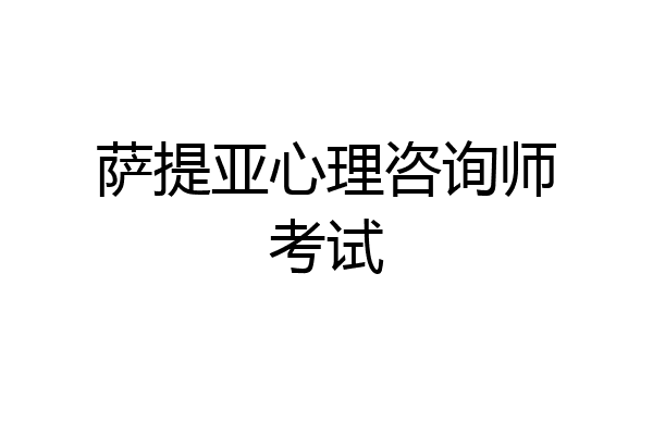 萨提亚心理咨询师考试