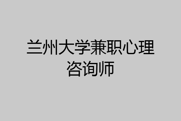 兰州大学兼职心理咨询师