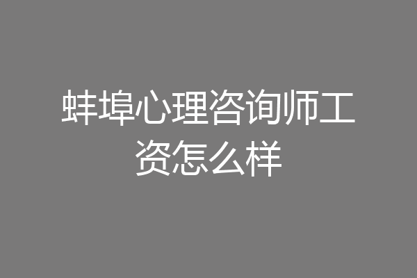 蚌埠心理咨询师工资怎么样