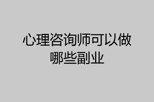 心理咨询师可以做哪些副业