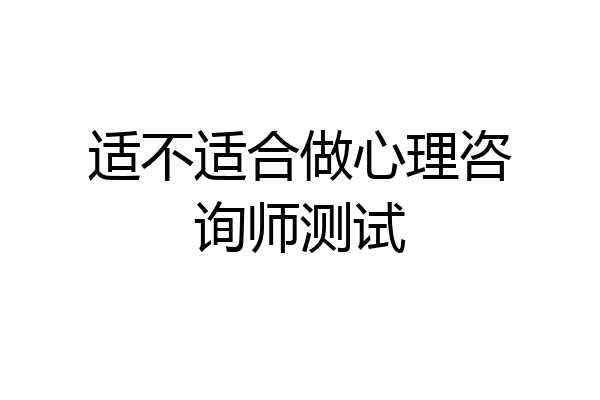 适不适合做心理咨询师测试