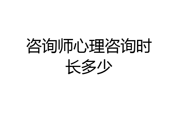 咨询师心理咨询时长多少