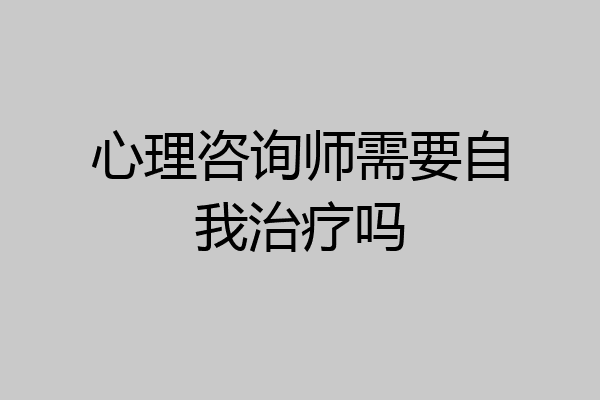 心理咨询师需要自我治疗吗
