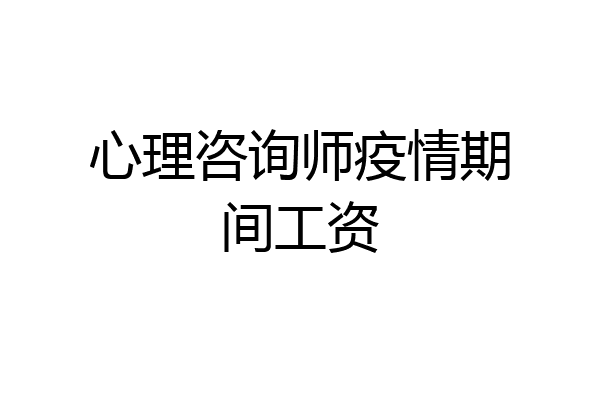 心理咨询师疫情期间工资