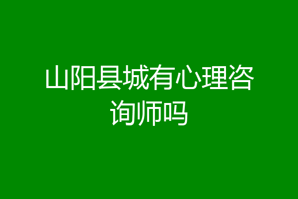 山阳县城有心理咨询师吗
