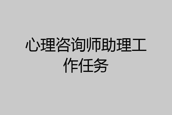 心理咨询师助理工作任务