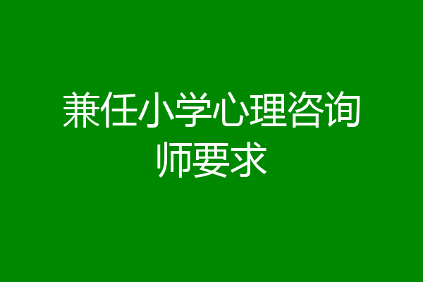 兼任小学心理咨询师要求