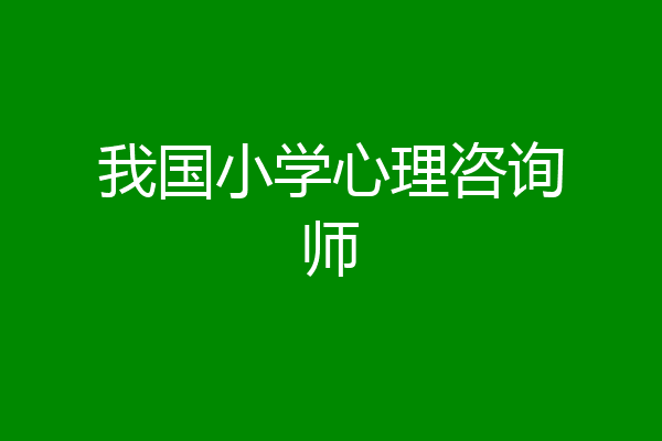 我国小学心理咨询师
