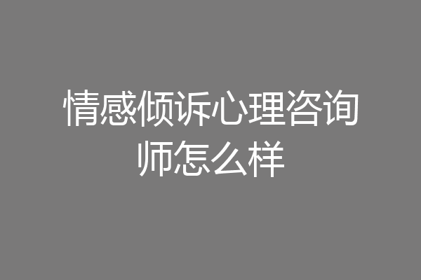 情感倾诉心理咨询师怎么样