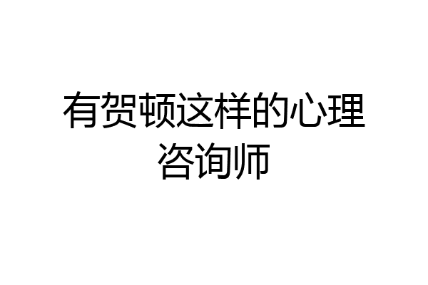 有贺顿这样的心理咨询师