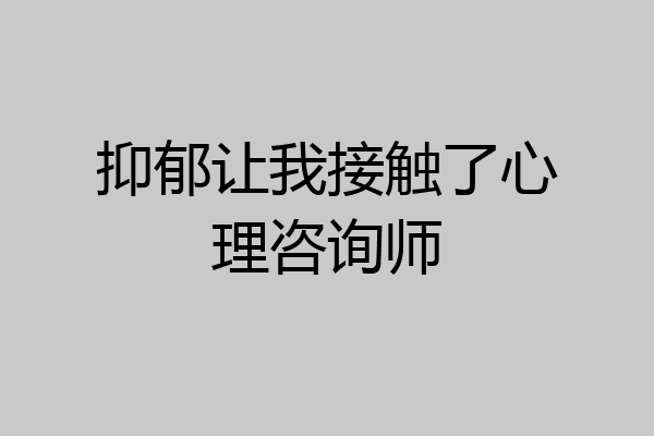 抑郁让我接触了心理咨询师
