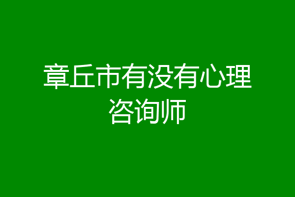 章丘市有没有心理咨询师