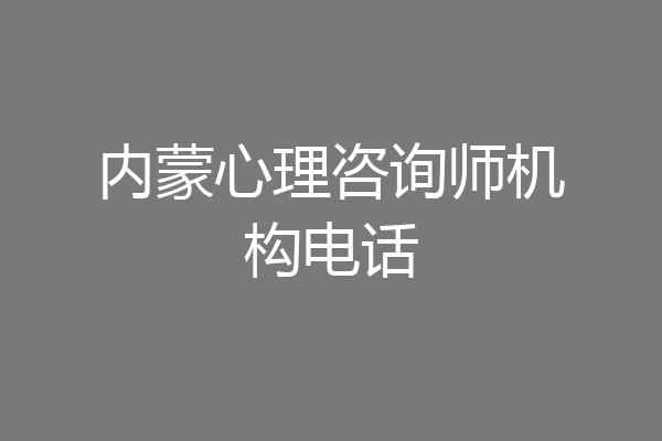 内蒙心理咨询师机构电话