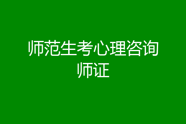 师范生考心理咨询师证