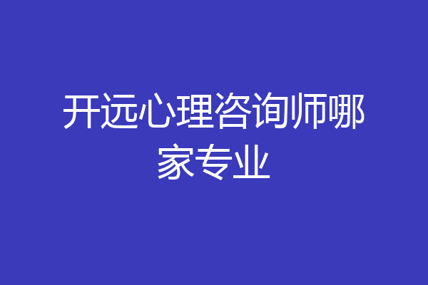 开远心理咨询师哪家专业