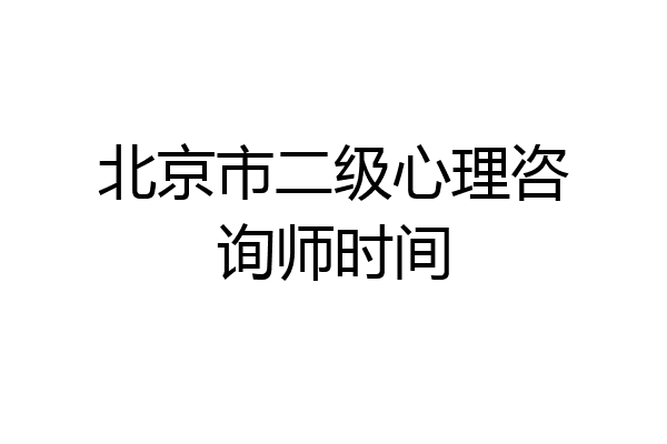 北京市二级心理咨询师时间