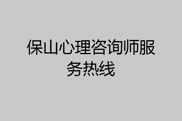 保山心理咨询师服务热线
